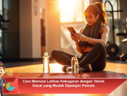 Cara Memulai Latihan Kebugaran dengan Teknik Dasar yang Mudah Dipelajari Pemula