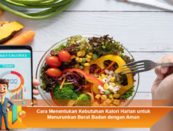 Cara Menentukan Kebutuhan Kalori Harian untuk Menurunkan Berat Badan dengan Aman