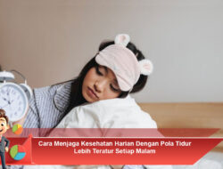 Cara Menjaga Kesehatan Harian Dengan Pola Tidur Lebih Teratur Setiap Malam