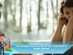 Cara Menjaga Kesehatan Mental Agar Tetap Stabil di Tengah Tekanan