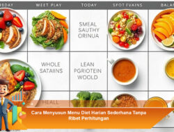 Cara Menyusun Menu Diet Harian Sederhana Tanpa Ribet Perhitungan