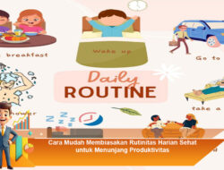 Cara Mudah Membiasakan Rutinitas Harian Sehat untuk Menunjang Produktivitas