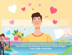 Cara Sehari Hari Menjaga Kesehatan Tubuh Dengan Pola Hidup Lebih Baik