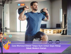 Cara Workout Efektif Tanpa Gym Untuk Gaya Hidup Sibuk Modern Harian