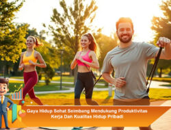 Gaya Hidup Sehat Seimbang Mendukung Produktivitas Kerja Dan Kualitas Hidup Pribadi