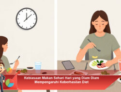 Kebiasaan Makan Sehari-Hari yang Diam-Diam Mempengaruhi Keberhasilan Diet