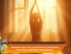 Kebiasaan Sehari-hari yang Membantu Membentuk Pola Hidup Lebih Sehat Tanpa Tekanan