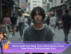 Mental Health Saat Hidup Terasa Ramai Namun Pikiran Tetap Kosong Berkepanjangan Diam