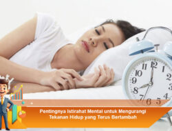 Pentingnya Istirahat Mental untuk Mengurangi Tekanan Hidup yang Terus Bertambah