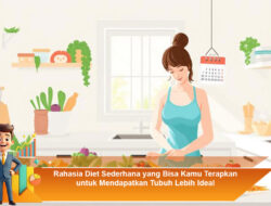 Rahasia Diet Sederhana yang Bisa Kamu Terapkan untuk Mendapatkan Tubuh Lebih Ideal