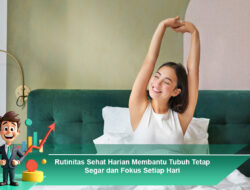 Rutinitas Sehat Harian Membantu Tubuh Tetap Segar dan Fokus Setiap Hari