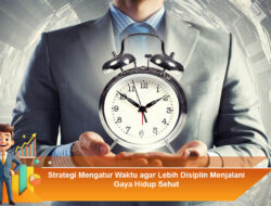 Strategi Mengatur Waktu agar Lebih Disiplin Menjalani Gaya Hidup Sehat