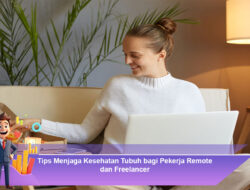 Tips Menjaga Kesehatan Tubuh bagi Pekerja Remote dan Freelancer