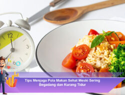 Tips Menjaga Pola Makan Sehat Meski Sering Begadang dan Kurang Tidur