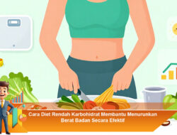 Cara Diet Rendah Karbohidrat Membantu Menurunkan Berat Badan Secara Efektif