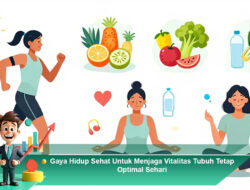 Gaya Hidup Sehat Untuk Menjaga Vitalitas Tubuh Tetap Optimal Sehari