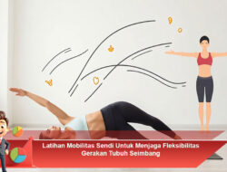 Latihan Mobilitas Sendi Untuk Menjaga Fleksibilitas Gerakan Tubuh Seimbang
