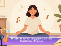 Mental Health dan Cara Menjaga Emosi Stabil Saat Rutinitas Terasa Melelahkan