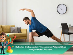 Rutinitas Olahraga dan Fitness untuk Pekerja Sibuk dengan Waktu Terbatas