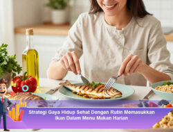 Strategi Gaya Hidup Sehat Dengan Rutin Memasukkan Ikan Dalam Menu Makan Harian