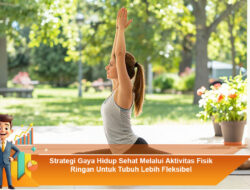 Strategi Gaya Hidup Sehat Melalui Aktivitas Fisik Ringan Untuk Tubuh Lebih Fleksibel