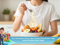 Tips Kesehatan Harian Agar Sistem Pencernaan Tetap Lancar Dengan Buah Segar