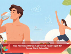 Tips Kesehatan Harian Agar Tubuh Tetap Segar dan Energi Stabil Setiap Hari